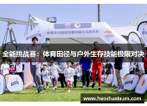 全能挑战赛：体育田径与户外生存技能极限对决